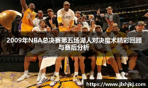 2009年NBA总决赛第五场湖人对决魔术精彩回顾与赛后分析